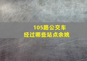 105路公交车经过哪些站点余姚