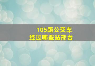 105路公交车经过哪些站邢台