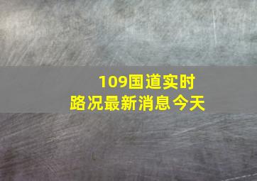 109国道实时路况最新消息今天