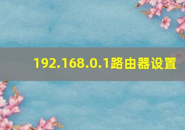 192.168.0.1路由器设置