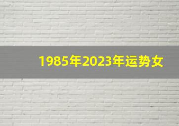 1985年2023年运势女