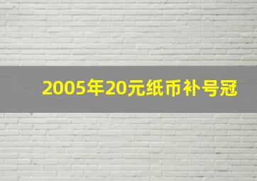 2005年20元纸币补号冠