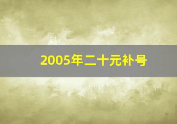 2005年二十元补号