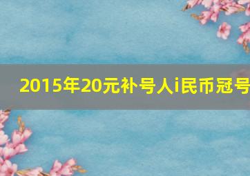 2015年20元补号人i民币冠号