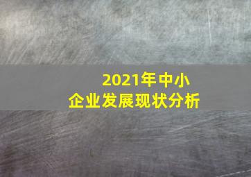 2021年中小企业发展现状分析