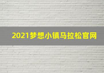 2021梦想小镇马拉松官网