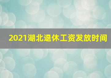 2021湖北退休工资发放时间