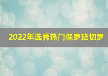 2022年选秀热门保罗班切罗