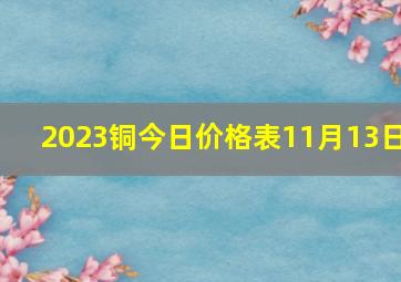 2023铜今日价格表11月13日