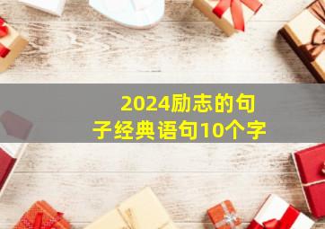 2024励志的句子经典语句10个字