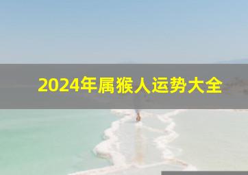 2024年属猴人运势大全