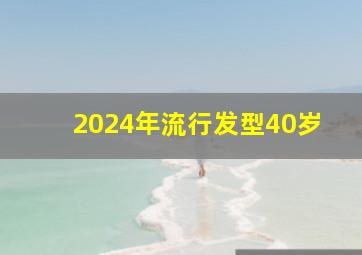 2024年流行发型40岁