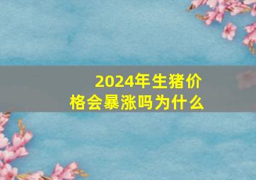 2024年生猪价格会暴涨吗为什么