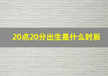 20点20分出生是什么时辰