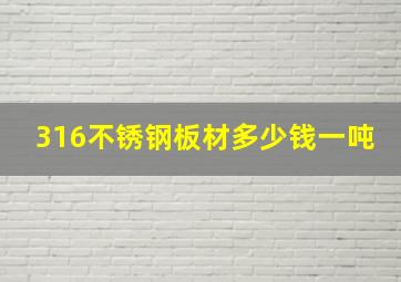 316不锈钢板材多少钱一吨