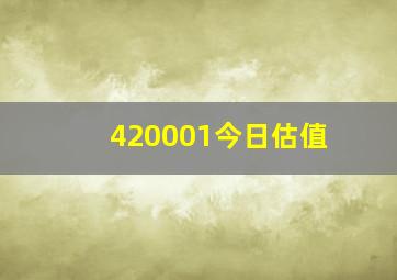 420001今日估值