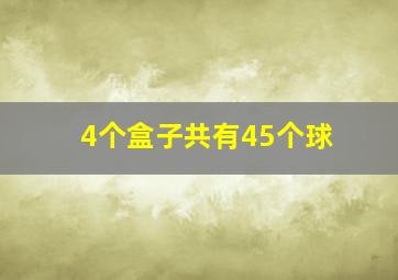 4个盒子共有45个球