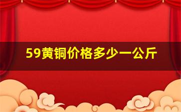 59黄铜价格多少一公斤