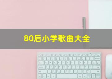 80后小学歌曲大全