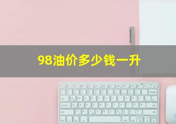 98油价多少钱一升