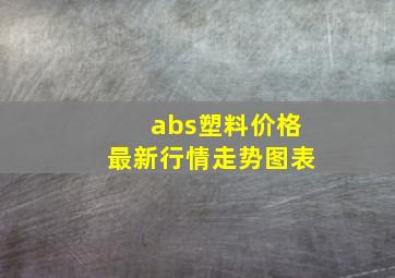 abs塑料价格最新行情走势图表