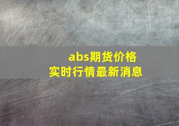 abs期货价格实时行情最新消息