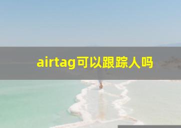 airtag可以跟踪人吗