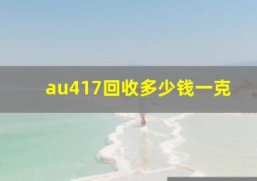 au417回收多少钱一克