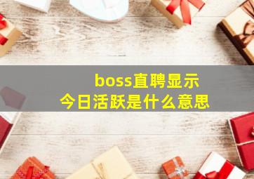 boss直聘显示今日活跃是什么意思