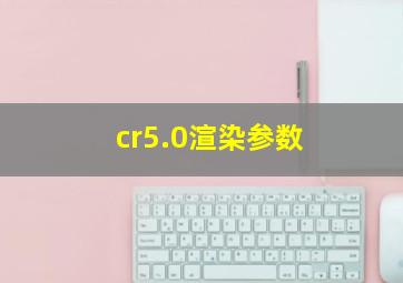 cr5.0渲染参数