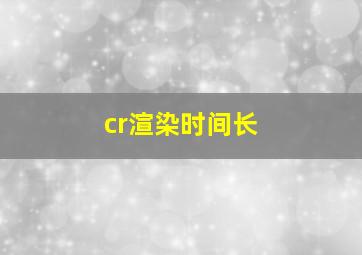 cr渲染时间长