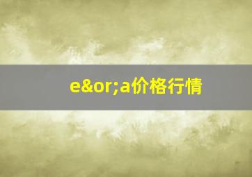 e∨a价格行情