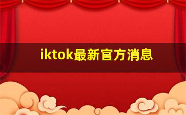 iktok最新官方消息