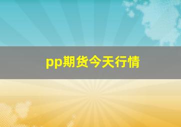 pp期货今天行情