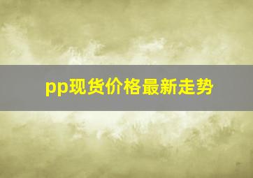 pp现货价格最新走势