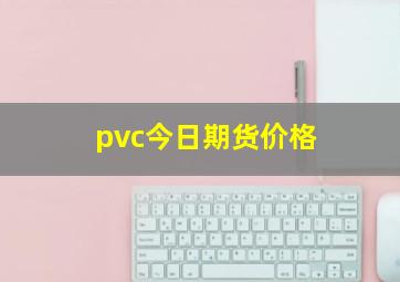 pvc今日期货价格