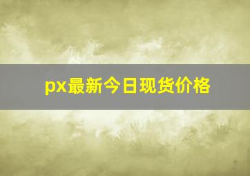 px最新今日现货价格