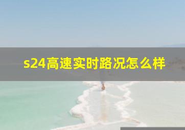 s24高速实时路况怎么样