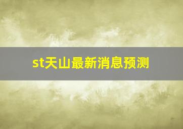 st天山最新消息预测