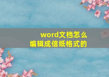 word文档怎么编辑成信纸格式的