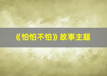 《怕怕不怕》故事主题