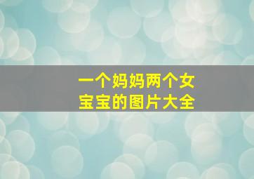 一个妈妈两个女宝宝的图片大全