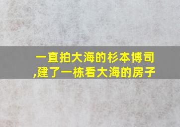 一直拍大海的杉本博司,建了一栋看大海的房子