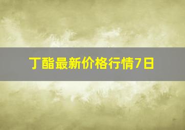 丁酯最新价格行情7日