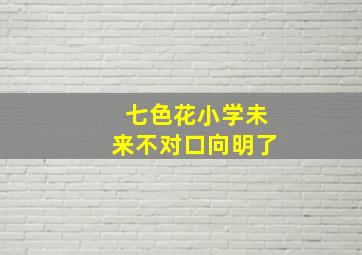 七色花小学未来不对口向明了