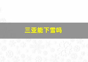 三亚能下雪吗