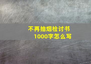 不再抽烟检讨书1000字怎么写