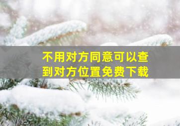 不用对方同意可以查到对方位置免费下载