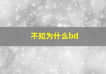 不知为什么bd