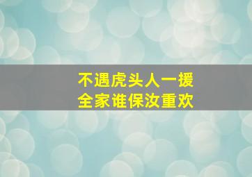 不遇虎头人一援全家谁保汝重欢